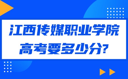 2025年江西傳媒職業學院高考要多少分?