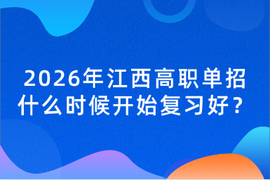 2026年江西高職單招什么時(shí)候開始復(fù)習(xí)好？